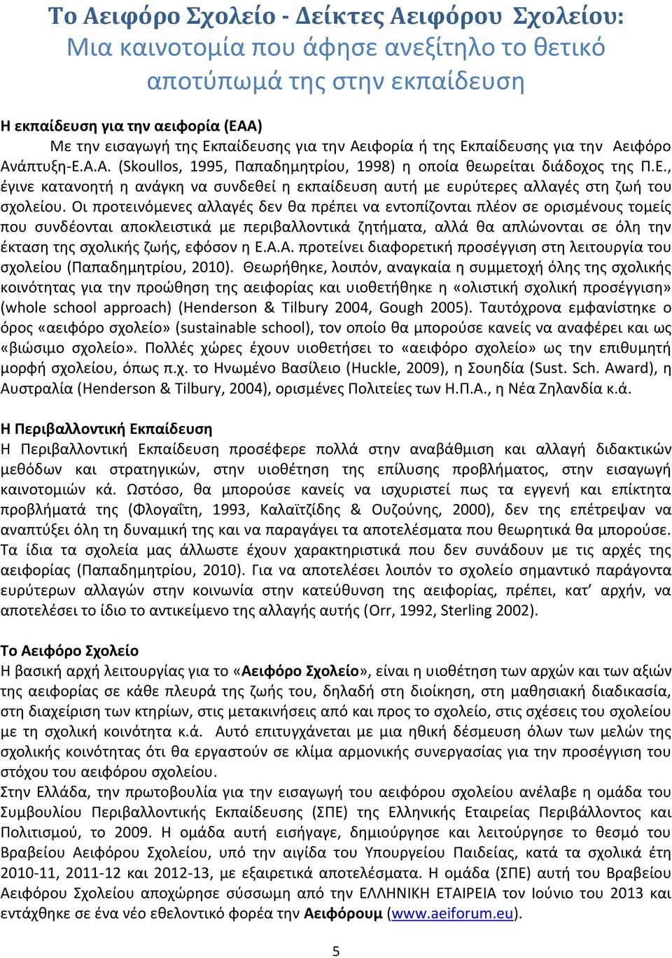 Οι προτεινόμενες αλλαγές δεν θα πρέπει να εντοπίζονται πλέον σε ορισμένους τομείς που συνδέονται αποκλειστικά με περιβαλλοντικά ζητήματα, αλλά θα απλώνονται σε όλη την έκταση της σχολικής ζωής,