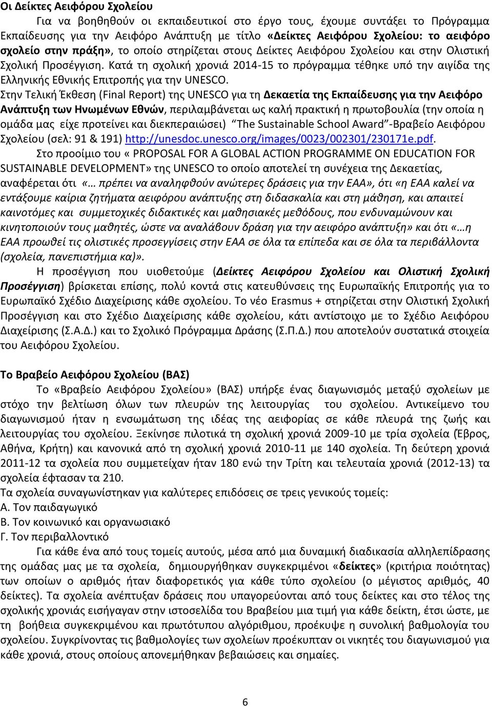 Κατά τη σχολική χρονιά 2014-15 το πρόγραμμα τέθηκε υπό την αιγίδα της Ελληνικής Εθνικής Επιτροπής για την UNESCO.