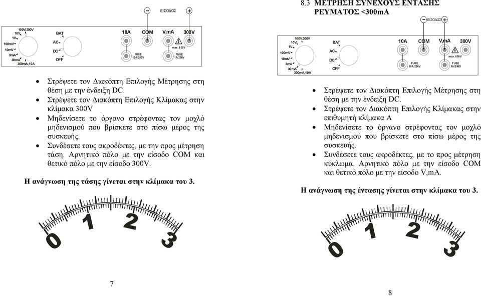 Συνδέσετε τους ακροδέκτες, με την προς μέτρηση τάση. Αρνητικό πόλο με την είσοδο COM και θετικό πόλο με την είσοδο 3V. Η ανάγνωση της τάσης γίνεται στην κλίμακα του 3. 1mV 1mV 3mA 3mA 3mA,1A 8.