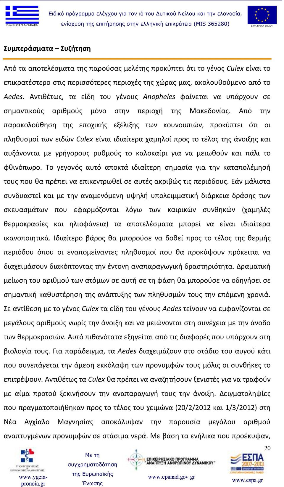 Από την παρακολούθηση της εποχικής εξέλιξης των κουνουπιών, προκύπτει ότι οι πληθυσμοί των ειδών Culex είναι ιδιαίτερα χαμηλοί προς το τέλος της άνοιξης και αυξάνονται με γρήγορους ρυθμούς το