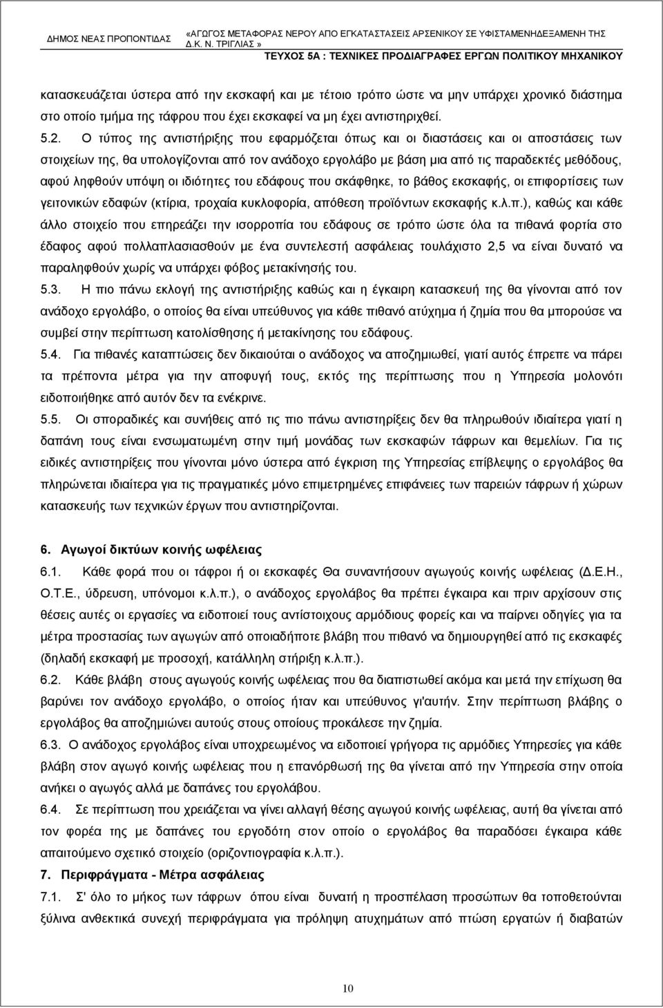 υπόψη οι ιδιότητες του εδάφους που σκάφθηκε, το βάθος εκσκαφής, οι επιφορτίσεις των γειτονικών εδαφών (κτίρια, τροχαία κυκλοφορία, απόθεση προϊόντων εκσκαφής κ.λ.π.), καθώς και κάθε άλλο στοιχείο που