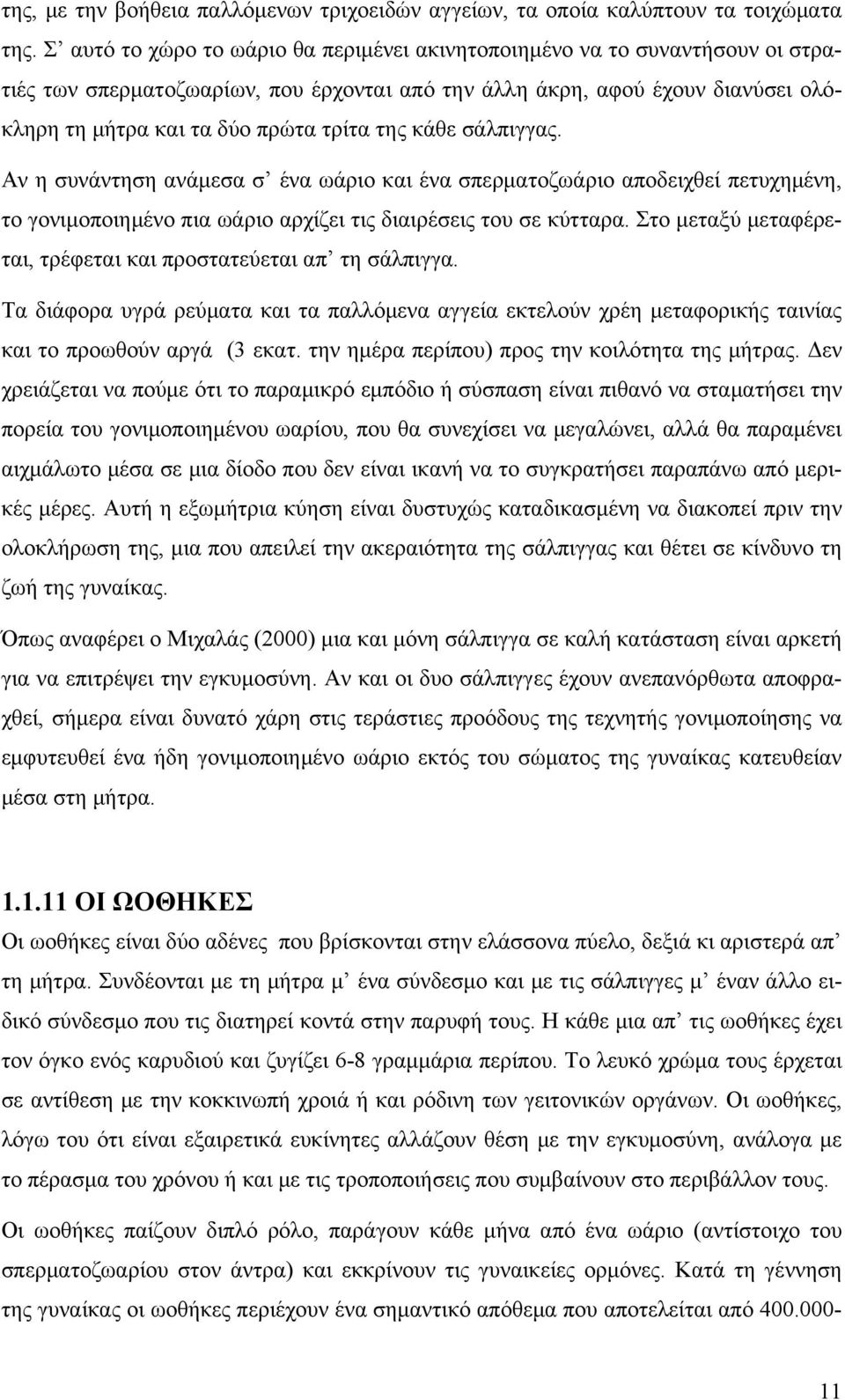 της κάθε σάλπιγγας. Αν η συνάντηση ανάμεσα σ ένα ωάριο και ένα σπερματοζωάριο αποδειχθεί πετυχημένη, το γονιμοποιημένο πια ωάριο αρχίζει τις διαιρέσεις του σε κύτταρα.