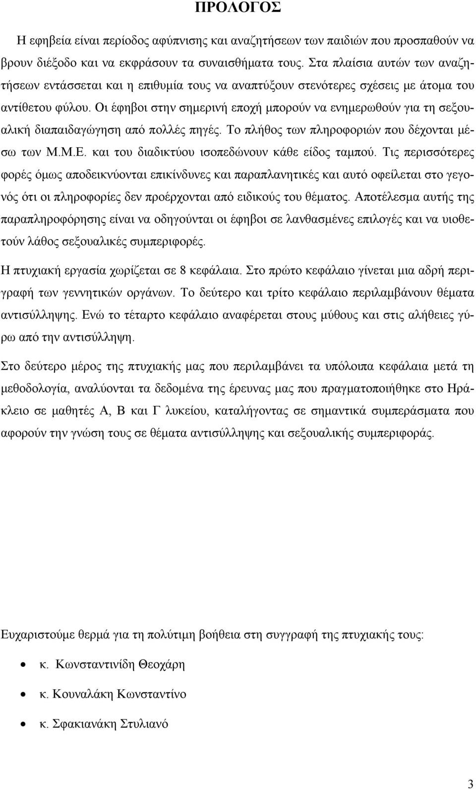 Οι έφηβοι στην σημερινή εποχή μπορούν να ενημερωθούν για τη σεξουαλική διαπαιδαγώγηση από πολλές πηγές. Το πλήθος των πληροφοριών που δέχονται μέσω των Μ.Μ.Ε.