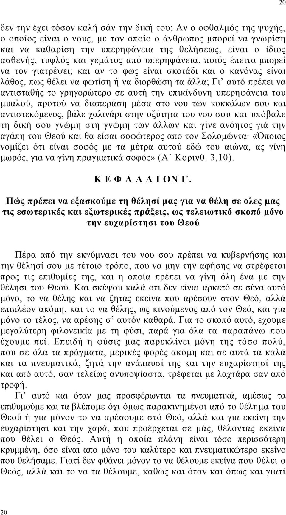 αντισταθής το γρηγορώτερο σε αυτή την επικίνδυνη υπερηφάνεια του µυαλού, προτού να διαπεράση µέσα στο νου των κοκκάλων σου και αντιστεκόµενος, βάλε χαλινάρι στην οξύτητα του νου σου και υπόβαλε τη