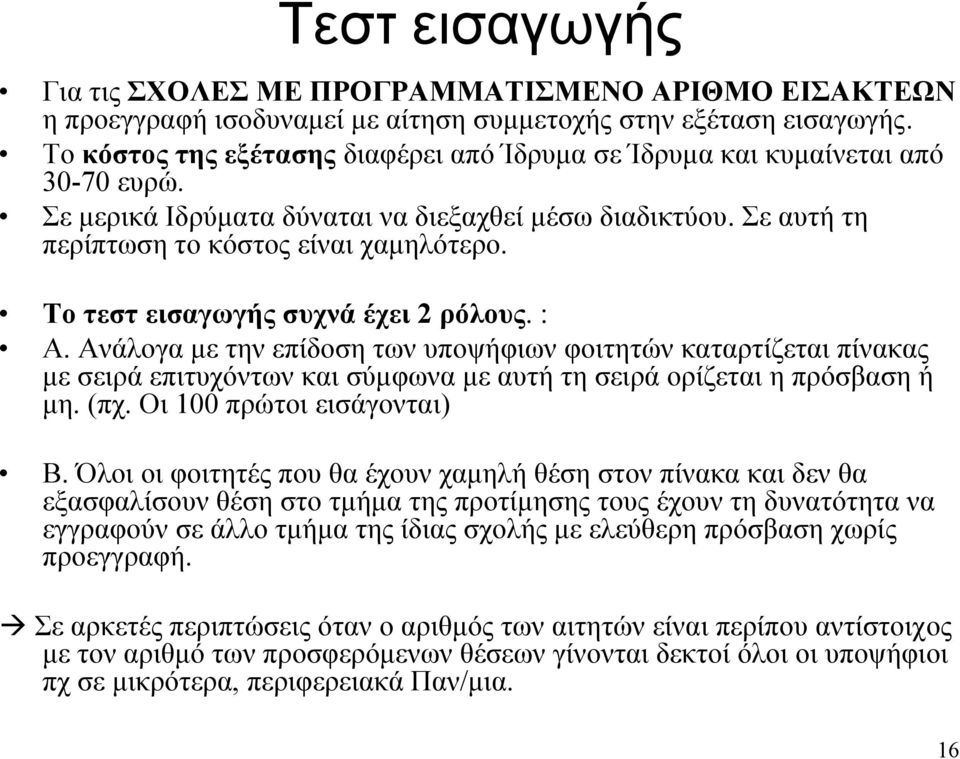 Το τεστ εισαγωγής συχνά έχει 2 ρόλους. : Α. Ανάλογα με την επίδοση των υποψήφιων φοιτητών καταρτίζεται πίνακας με σειρά επιτυχόντων και σύμφωνα με αυτή τη σειρά ορίζεται η πρόσβαση ή μη. (πχ.