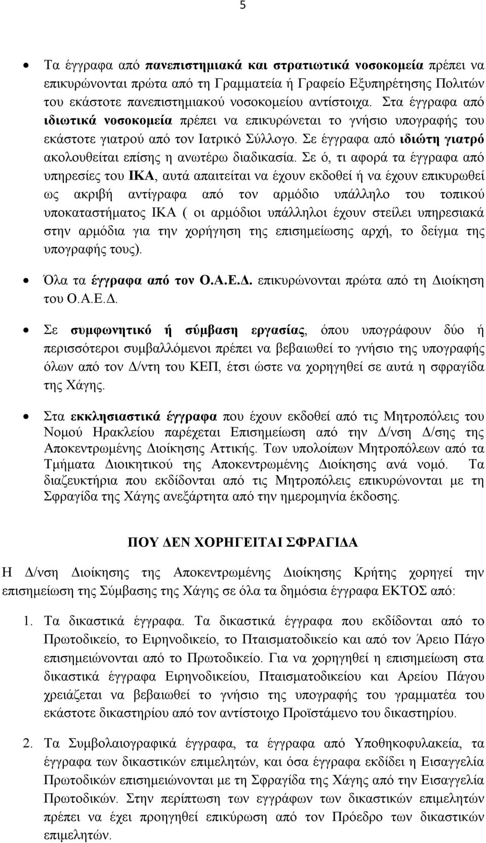 Σε ό, τι αφορά τα έγγραφα από υπηρεσίες του ΙΚΑ, αυτά απαιτείται να έχουν εκδοθεί ή να έχουν επικυρωθεί ως ακριβή αντίγραφα από τον αρμόδιο υπάλληλο του τοπικού υποκαταστήματος ΙΚΑ ( οι αρμόδιοι