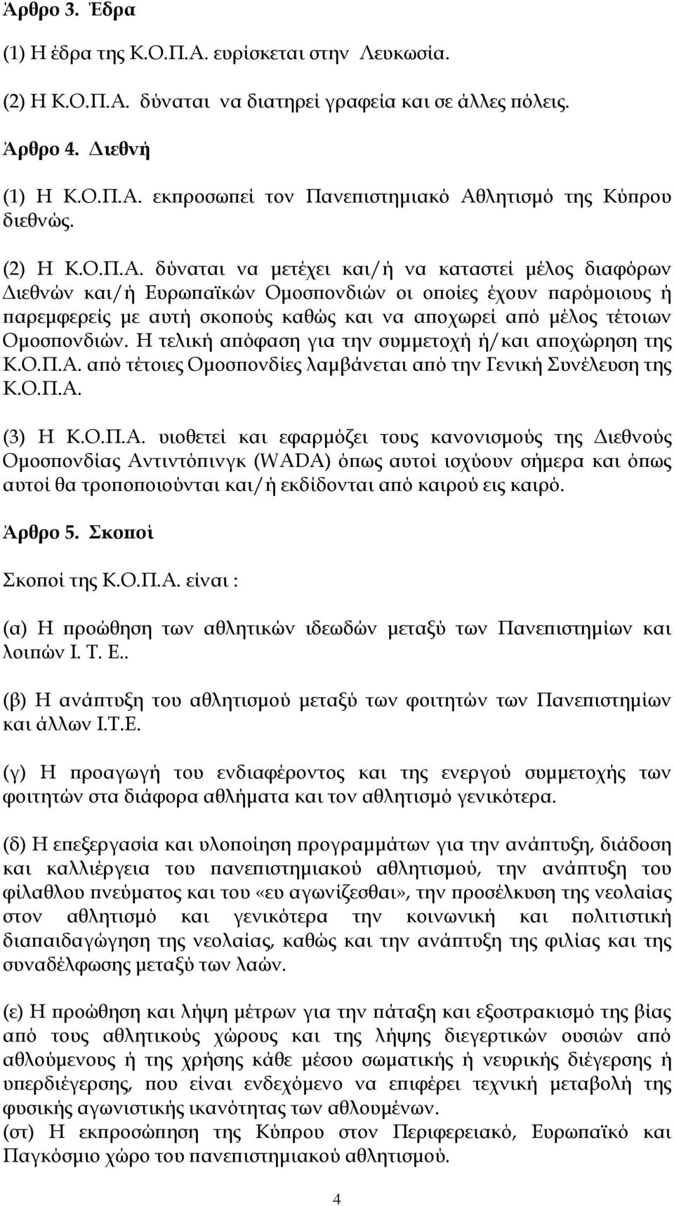 δύναται να μετέχει και/ή να καταστεί μέλος διαφόρων Διεθνών και/ή Ευρωπαϊκών Ομοσπονδιών οι οποίες έχουν παρόμοιους ή παρεμφερείς με αυτή σκοπούς καθώς και να αποχωρεί από μέλος τέτοιων Ομοσπονδιών.