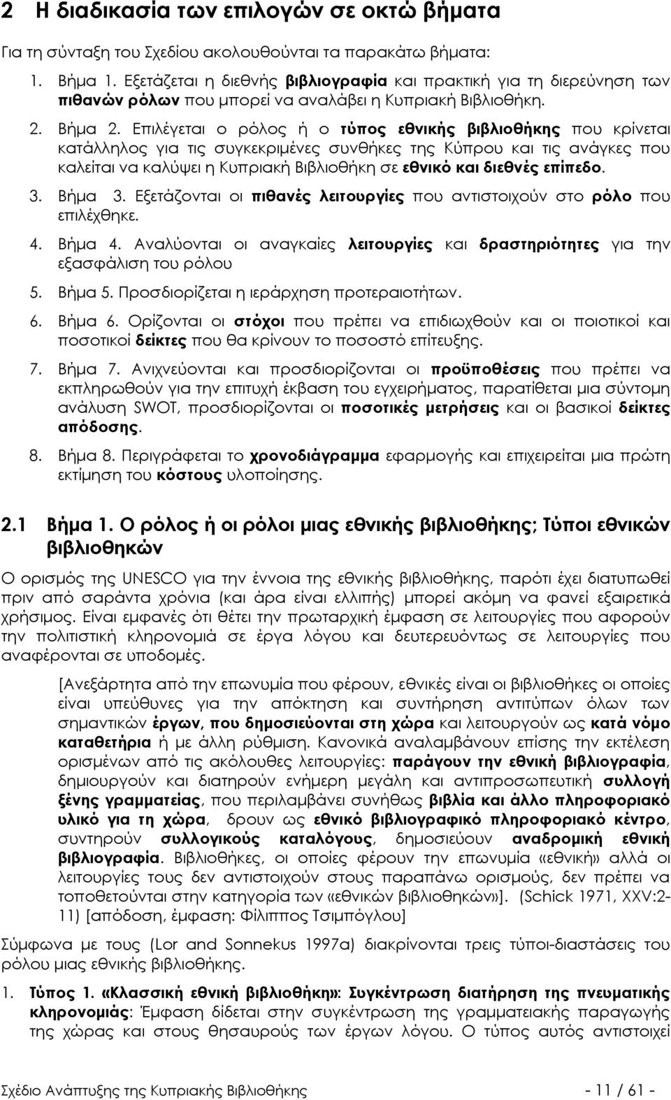 Επιλέγεται ο ρόλος ή ο τύπος εθνικής βιβλιοθήκης που κρίνεται κατάλληλος για τις συγκεκριμένες συνθήκες της Κύπρου και τις ανάγκες που καλείται να καλύψει η Κυπριακή Βιβλιοθήκη σε εθνικό και διεθνές