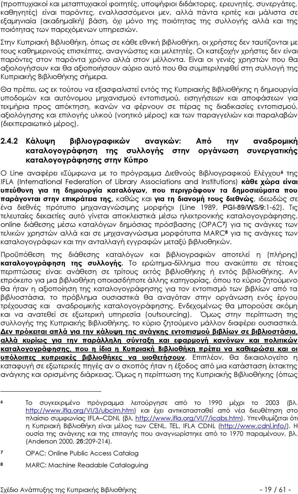 Στην Κυπριακή Βιβλιοθήκη, όπως σε κάθε εθνική βιβλιοθήκη, οι χρήστες δεν ταυτίζονται με τους καθημερινούς επισκέπτες, αναγνώστες και μελετητές.