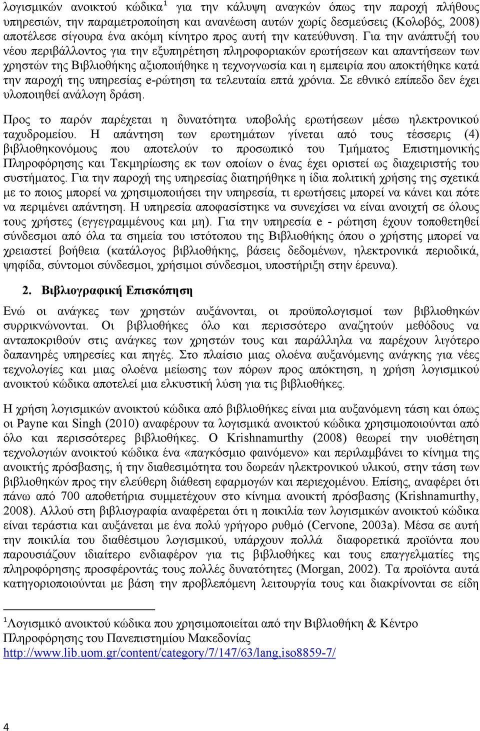 Για την ανάπτυξή του νέου περιβάλλοντος για την εξυπηρέτηση πληροφοριακών ερωτήσεων και απαντήσεων των χρηστών της Βιβλιοθήκης αξιοποιήθηκε η τεχνογνωσία και η εμπειρία που αποκτήθηκε κατά την παροχή