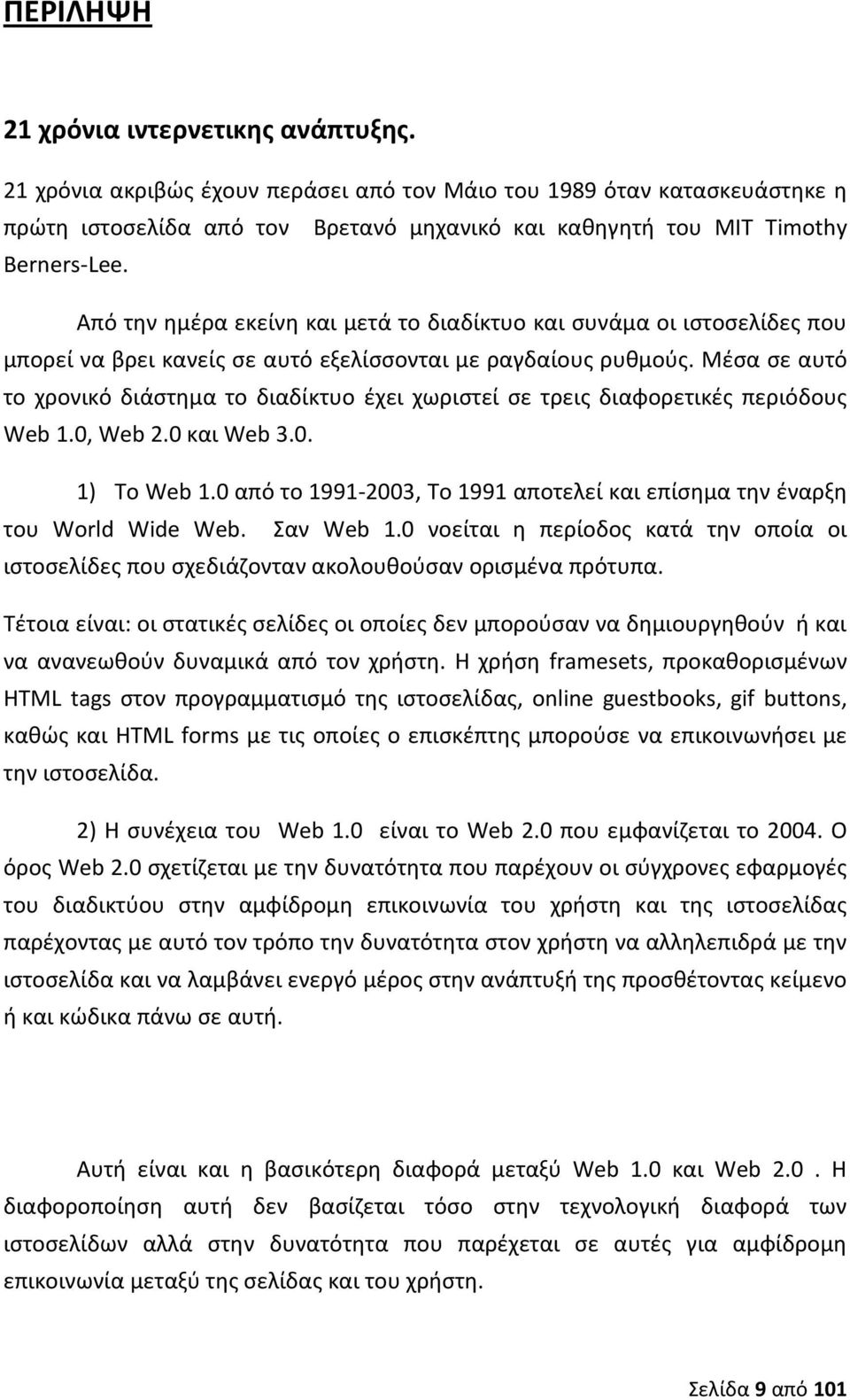 Από την ημέρα εκείνη και μετά το διαδίκτυο και συνάμα οι ιστοσελίδες που μπορεί να βρει κανείς σε αυτό εξελίσσονται με ραγδαίους ρυθμούς.