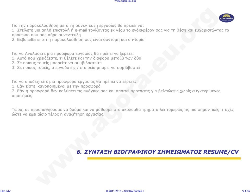 Βεβαιωθείτε ότι η παρακολούθησή σας είναι σύντομη και on-topic Για να Αναλύσετε μια προσφορά εργασίας θα πρέπει να ξέρετε: 1. Αυτό που χρειάζεστε, τι θέλετε και την διαφορά μεταξύ των δύο 2.