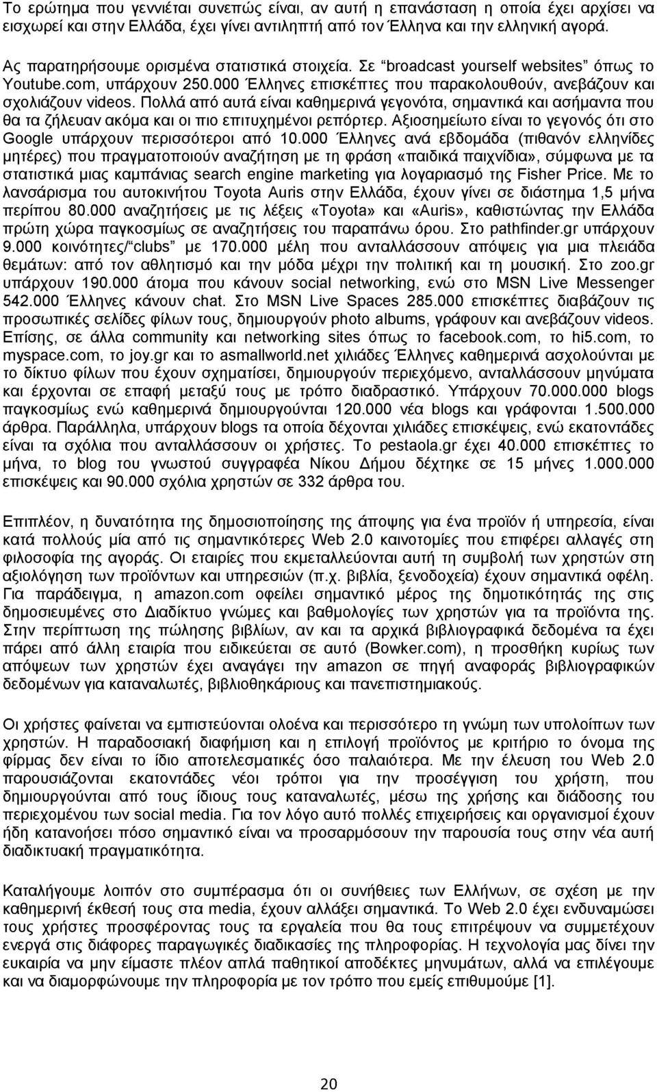 Πολλά από αυτά είναι καθημερινά γεγονότα, σημαντικά και ασήμαντα που θα τα ζήλευαν ακόμα και οι πιο επιτυχημένοι ρεπόρτερ. Αξιοσημείωτο είναι το γεγονός ότι στο Google υπάρχουν περισσότεροι από 10.