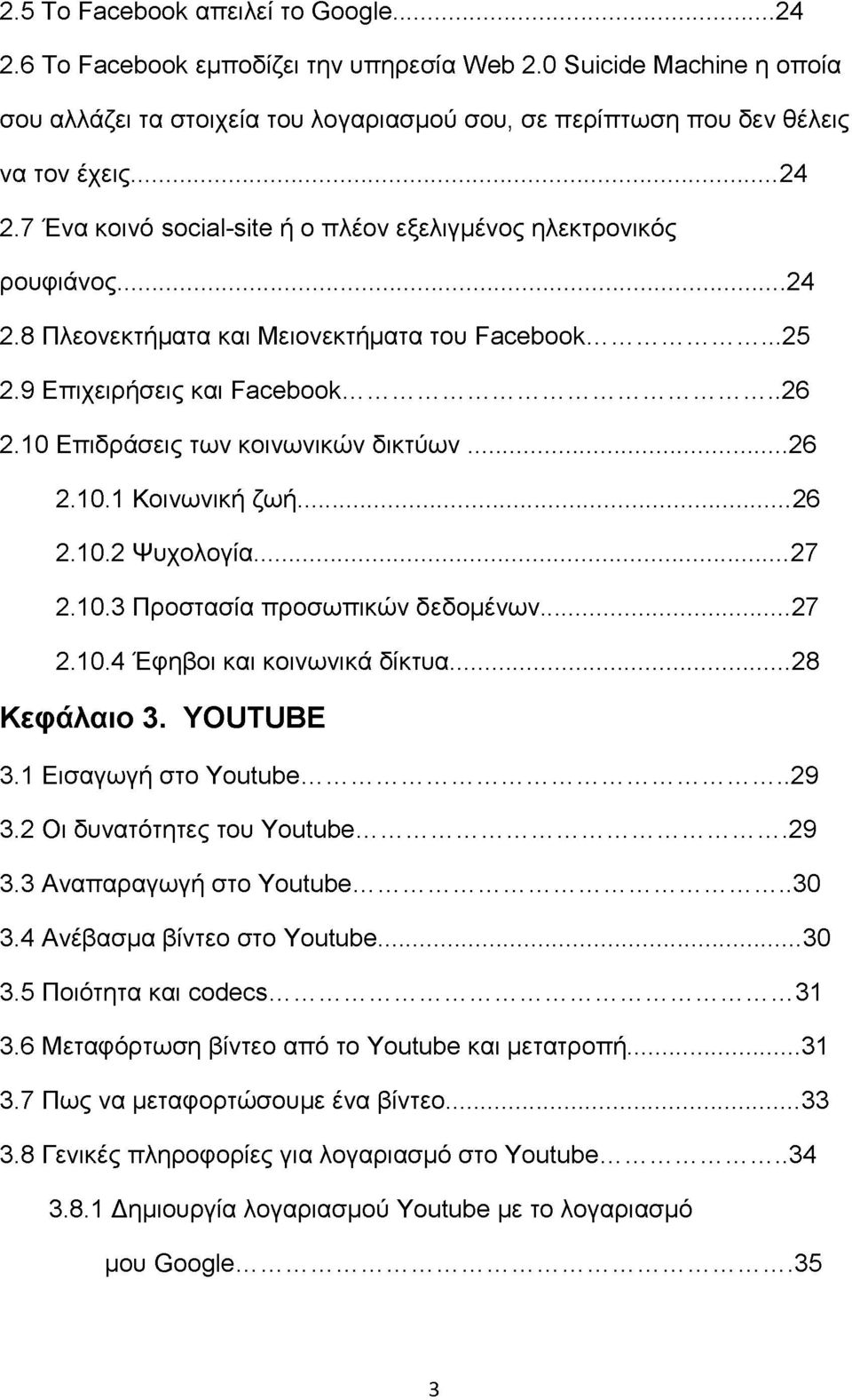 10 Επιδράσεις των κοινωνικών δικτύων... 26 2.10.1 Κοινωνική ζωή...26 2.10.2 Ψυχολογία... 27 2.10.3 Προστασία προσωπικών δεδομένων...27 2.10.4 Έφηβοι και κοινωνικά δίκτυα...28 Κεφάλαιο 3. YOUTUBE 3.