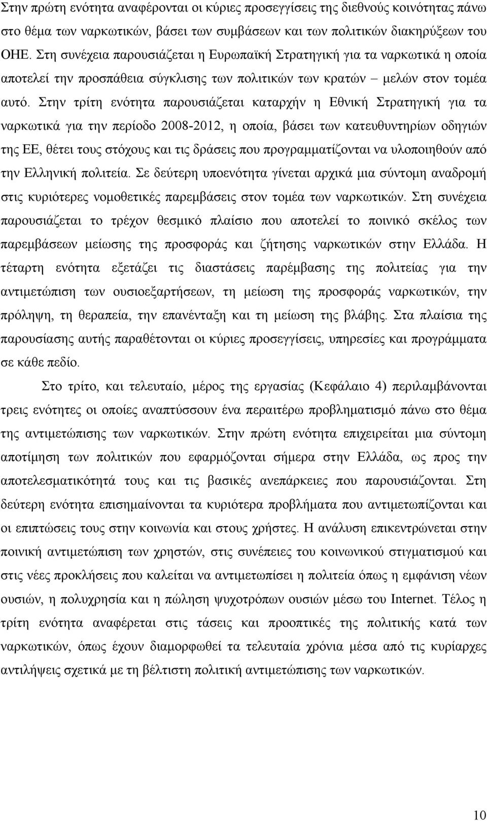 Στην τρίτη ενότητα παρουσιάζεται καταρχήν η Εθνική Στρατηγική για τα ναρκωτικά για την περίοδο 2008-2012, η οποία, βάσει των κατευθυντηρίων οδηγιών της ΕΕ, θέτει τους στόχους και τις δράσεις που