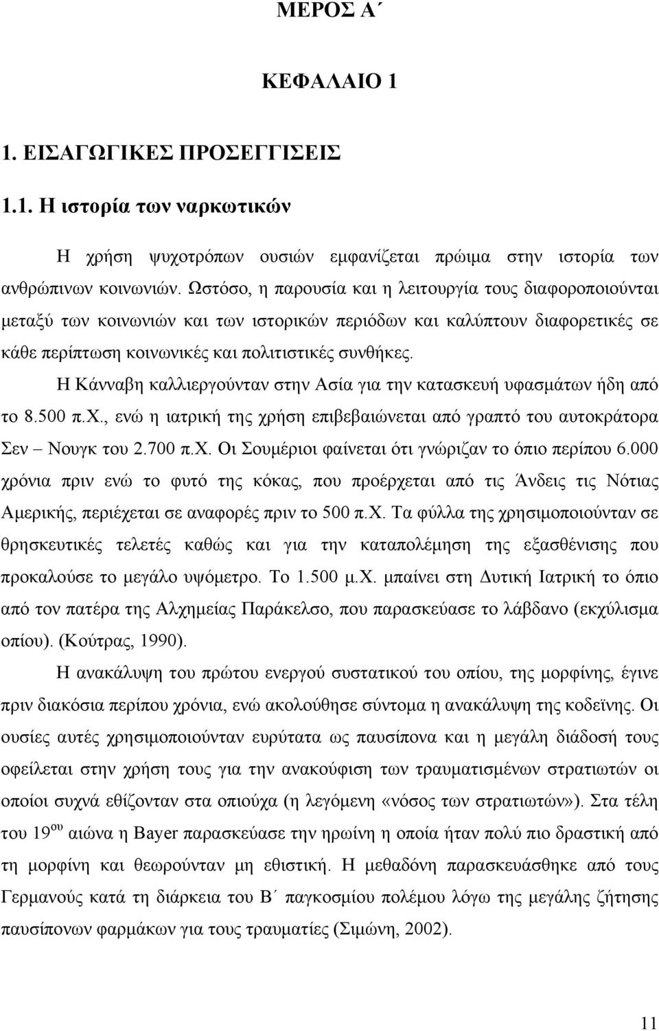 Η Κάνναβη καλλιεργούνταν στην Ασία για την κατασκευή υφασμάτων ήδη από το 8.500 π.χ., ενώ η ιατρική της χρήση επιβεβαιώνεται από γραπτό του αυτοκράτορα Σεν Νουγκ του 2.700 π.χ. Οι Σουμέριοι φαίνεται ότι γνώριζαν το όπιο περίπου 6.