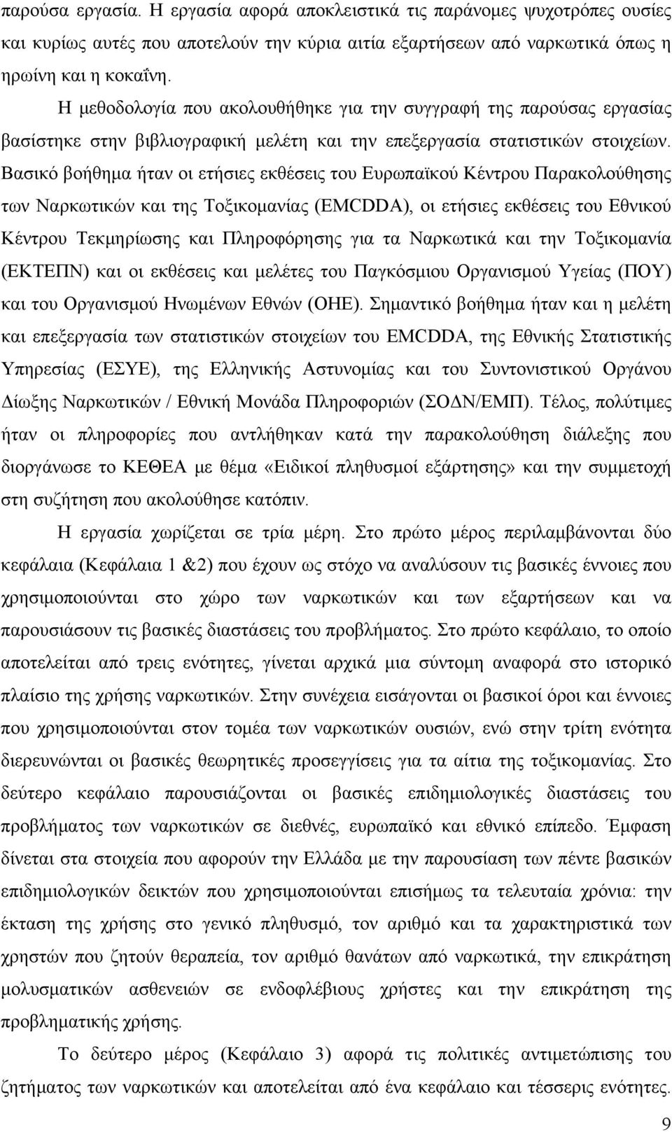 Βασικό βοήθημα ήταν οι ετήσιες εκθέσεις του Ευρωπαϊκού Κέντρου Παρακολούθησης των Ναρκωτικών και της Τοξικομανίας (EMCDDA), οι ετήσιες εκθέσεις του Εθνικού Κέντρου Τεκμηρίωσης και Πληροφόρησης για τα