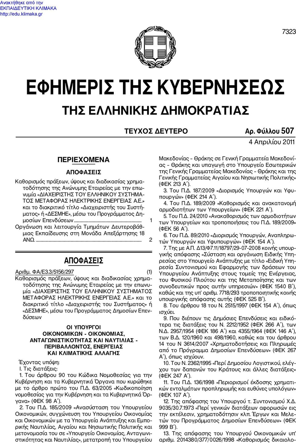 ΗΛΕΚΤΡΙΚΗΣ ΕΝΕΡΓΕΙΑΣ Α.Ε.» και το διακριτικό τίτλο «Διαχειριστής του Συστή ματος» ή «ΔΕΣΜΗΕ», μέσω του Προγράμματος Δη μοσίων Επενδύσεων.