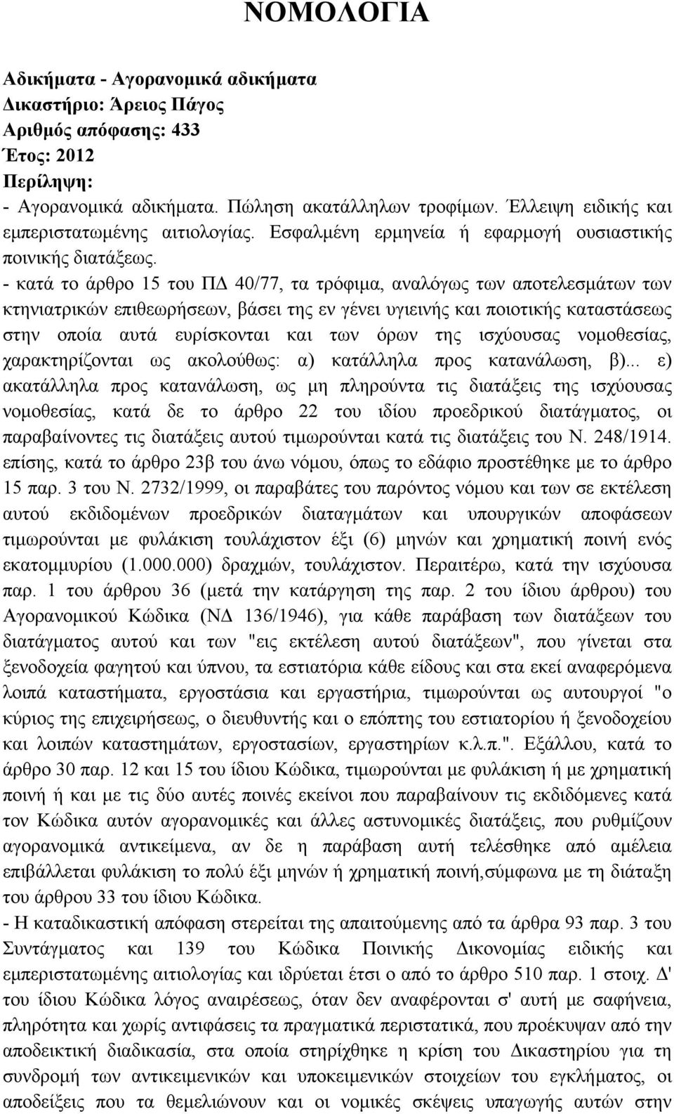 - κατά το άρθρο 15 του Π 40/77, τα τρόφιµα, αναλόγως των αποτελεσµάτων των κτηνιατρικών επιθεωρήσεων, βάσει της εν γένει υγιεινής και ποιοτικής καταστάσεως στην οποία αυτά ευρίσκονται και των όρων