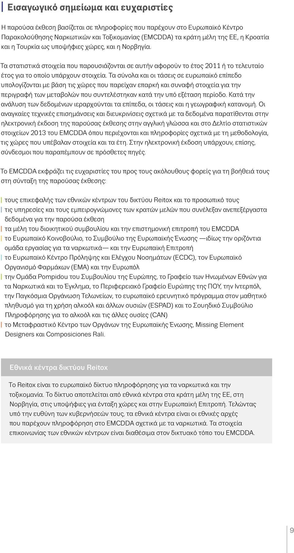 Τα σύνολα και οι τάσεις σε ευρωπαϊκό επίπεδο υπολογίζονται με βάση τις χώρες που παρείχαν επαρκή και συναφή στοιχεία για την περιγραφή των μεταβολών που συντελέστηκαν κατά την υπό εξέταση περίοδο.