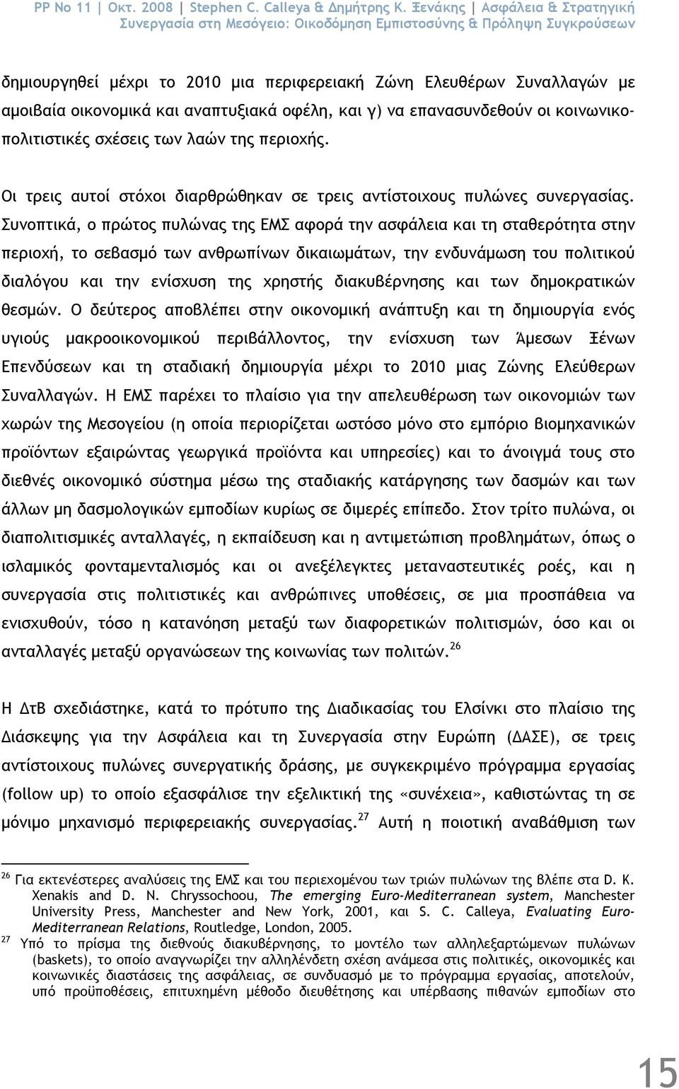 αναπτυξιακά οφέλη, και γ) να επανασυνδεθούν οι κοινωνικοπολιτιστικές σχέσεις των λαών της περιοχής. Οι τρεις αυτοί στόχοι διαρθρώθηκαν σε τρεις αντίστοιχους πυλώνες συνεργασίας.