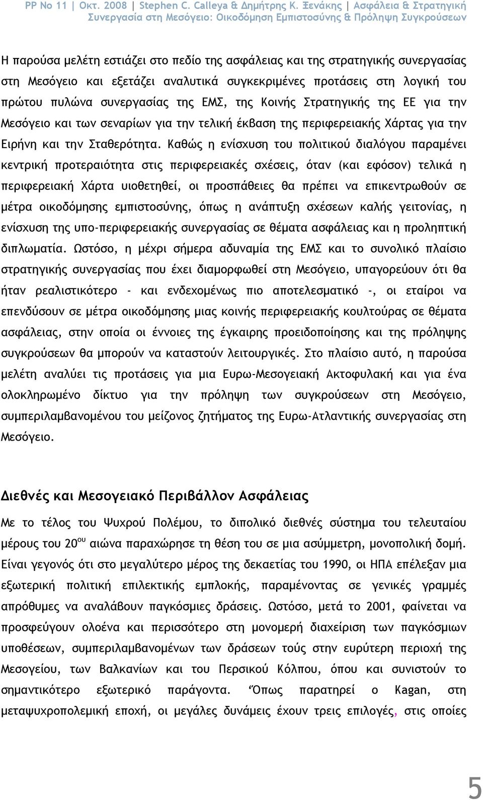 εξετάζει αναλυτικά συγκεκριµένες προτάσεις στη λογική του πρώτου πυλώνα συνεργασίας της ΕΜΣ, της Κοινής Στρατηγικής της ΕΕ για την Μεσόγειο και των σεναρίων για την τελική έκβαση της περιφερειακής