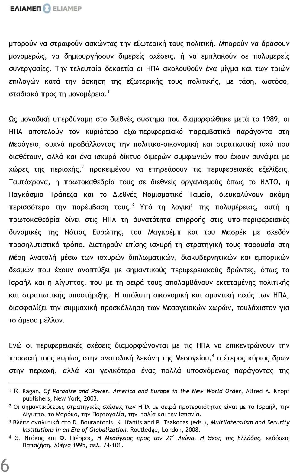 1 Ως µοναδική υπερδύναµη στο διεθνές σύστηµα που διαµορφώθηκε µετά το 1989, οι ΗΠΑ αποτελούν τον κυριότερο εξω-περιφερειακό παρεµβατικό παράγοντα στη Μεσόγειο, συχνά προβάλλοντας την