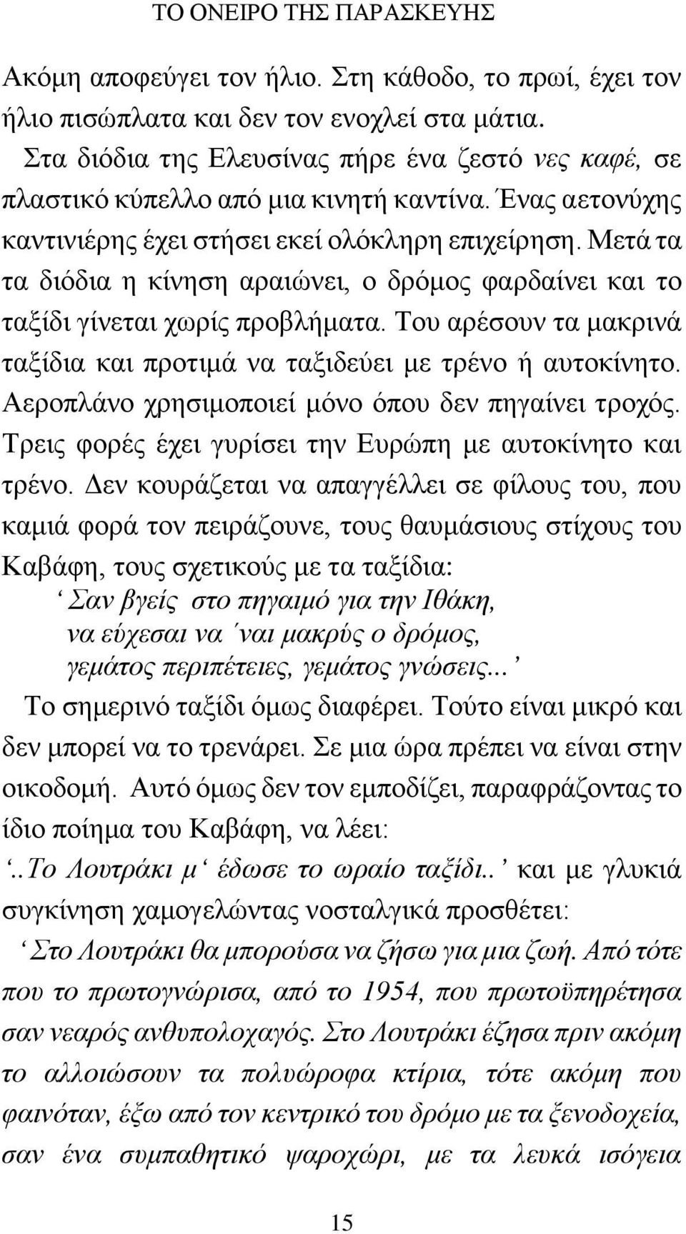 Μετά τα τα διόδια η κίνηση αραιώνει, ο δρόμος φαρδαίνει και το ταξίδι γίνεται χωρίς προβλήματα. Του αρέσουν τα μακρινά ταξίδια και προτιμά να ταξιδεύει με τρένο ή αυτοκίνητο.