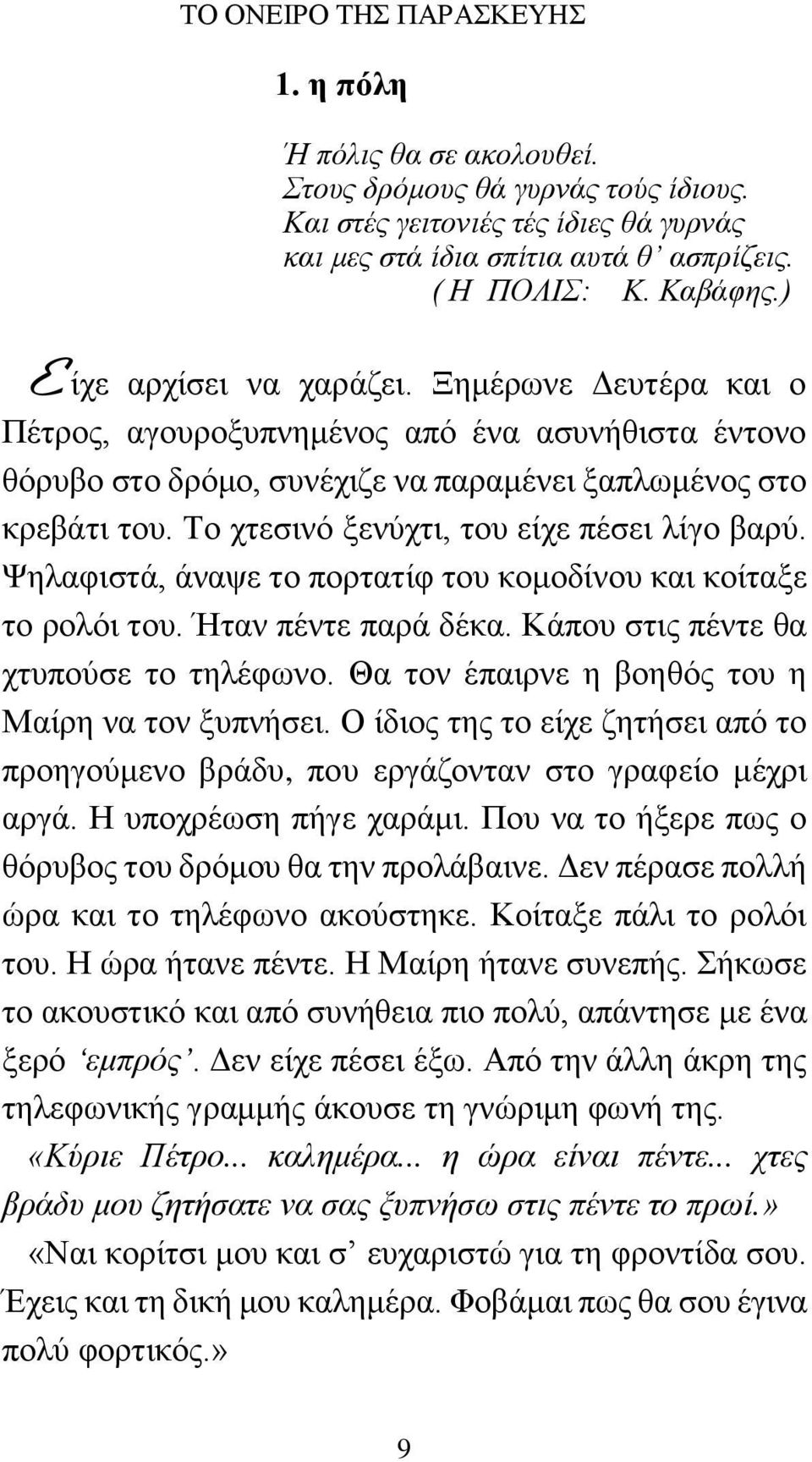 Το χτεσινό ξενύχτι, του είχε πέσει λίγο βαρύ. Ψηλαφιστά, άναψε το πορτατίφ του κομοδίνου και κοίταξε το ρολόι του. Ήταν πέντε παρά δέκα. Κάπου στις πέντε θα χτυπούσε το τηλέφωνο.