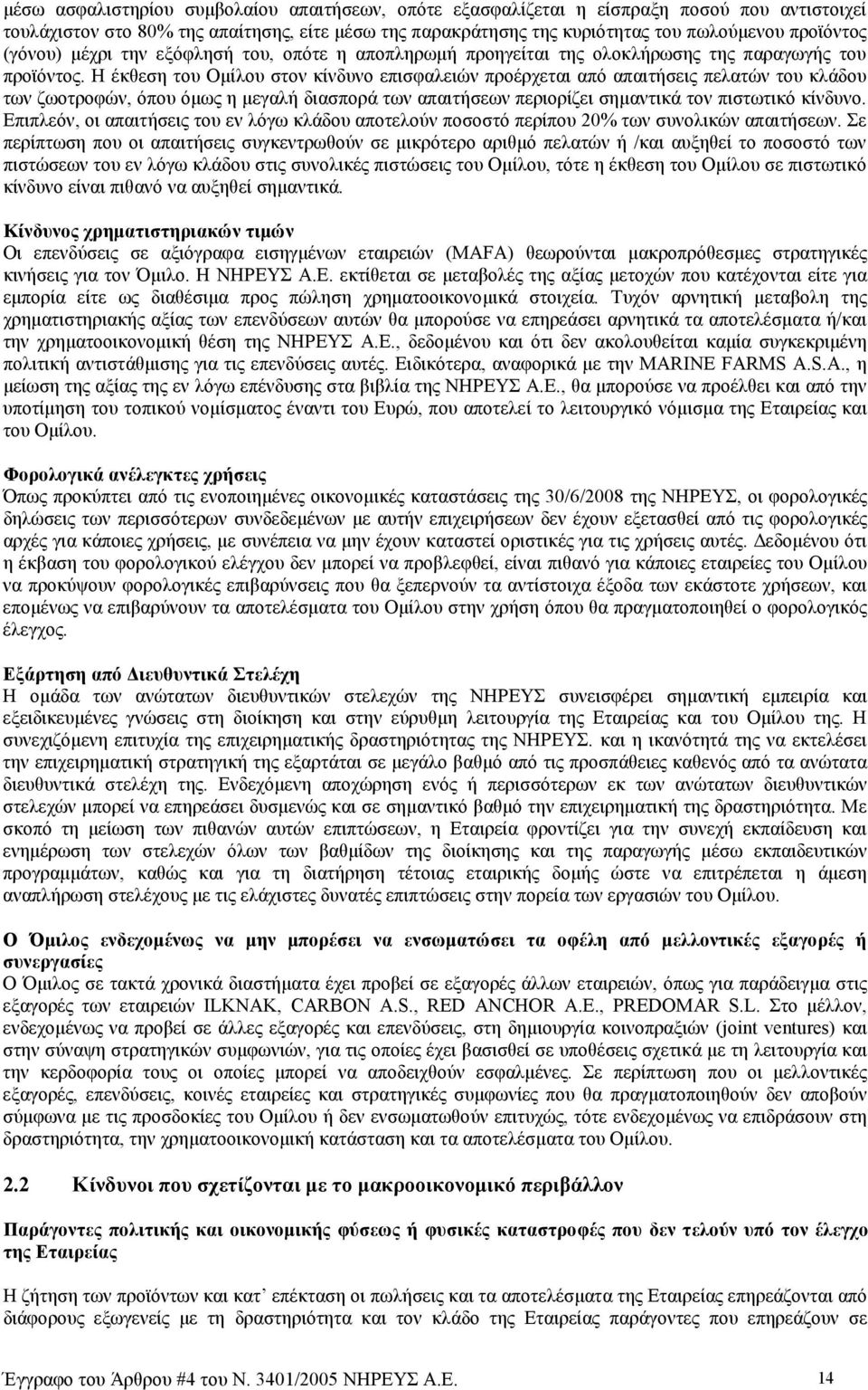 Η έκθεση του Οµίλου στον κίνδυνο επισφαλειών προέρχεται από απαιτήσεις πελατών του κλάδου των ζωοτροφών, όπου όµως η µεγαλή διασπορά των απαιτήσεων περιορίζει σηµαντικά τον πιστωτικό κίνδυνο.