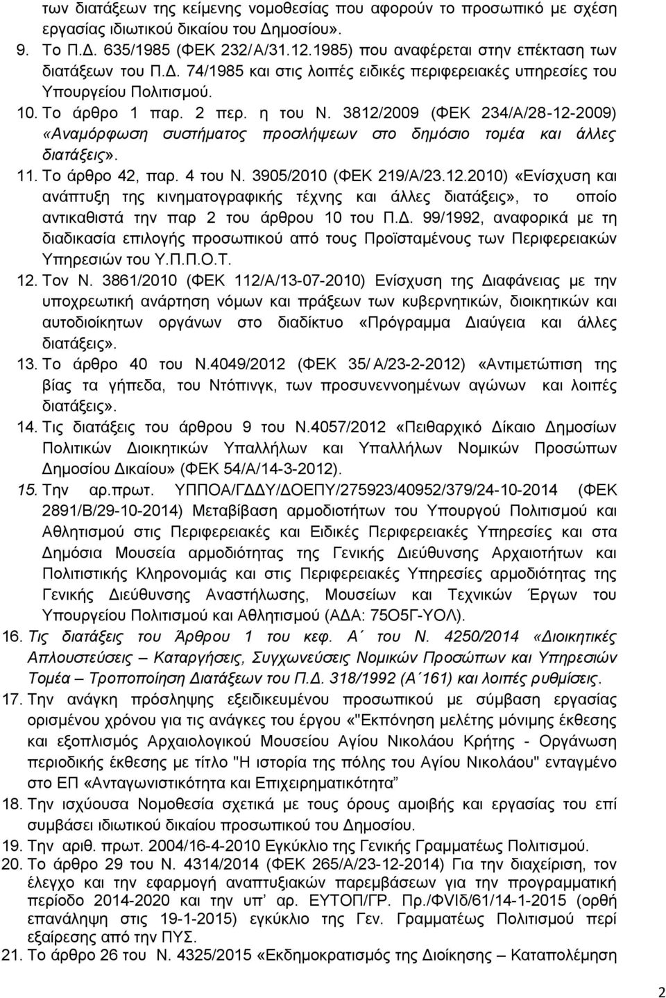 3812/2009 (ΦΕΚ 234/Α/28-12-2009) «Αναμόρφωση συστήματος προσλήψεων στο δημόσιο τομέα και άλλες διατάξεις». 11. Το άρθρο 42, παρ. 4 του Ν. 3905/2010 (ΦΕΚ 219/Α/23.12.2010) «Ενίσχυση και ανάπτυξη της κινηματογραφικής τέχνης και άλλες διατάξεις», το οποίο αντικαθιστά την παρ 2 του άρθρου 10 του Π.