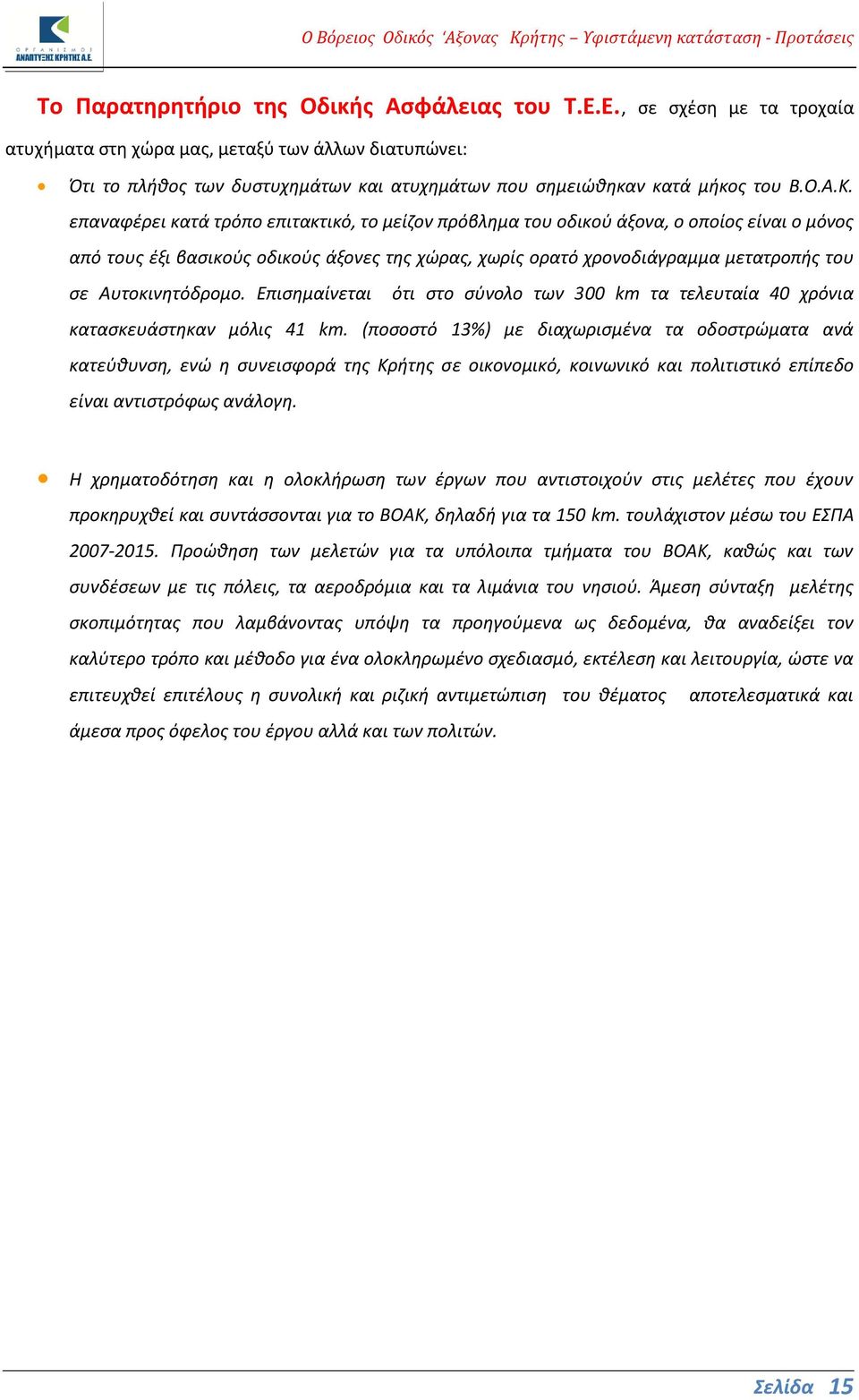 επαναφέρει κατά τρόπο επιτακτικό, το μείζον πρόβλημα του οδικού άξονα, ο οποίος είναι ο μόνος από τους έξι βασικούς οδικούς άξονες της χώρας, χωρίς ορατό χρονοδιάγραμμα μετατροπής του σε