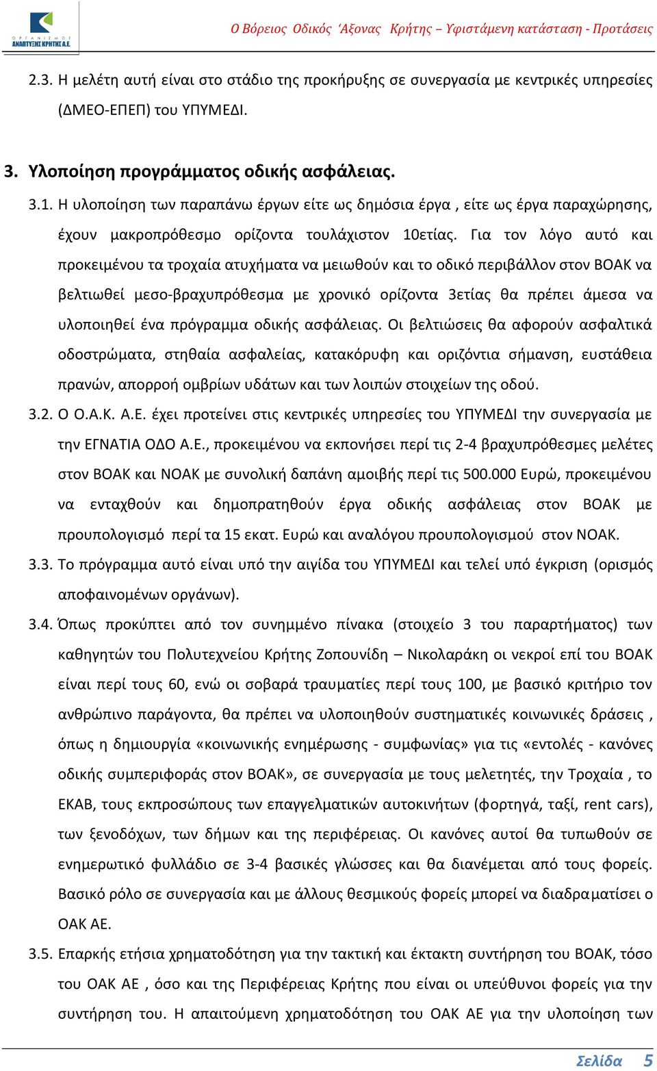 Για τον λόγο αυτό και προκειμένου τα τροχαία ατυχήματα να μειωθούν και το οδικό περιβάλλον στον ΒΟΑΚ να βελτιωθεί μεσο-βραχυπρόθεσμα με χρονικό ορίζοντα 3ετίας θα πρέπει άμεσα να υλοποιηθεί ένα