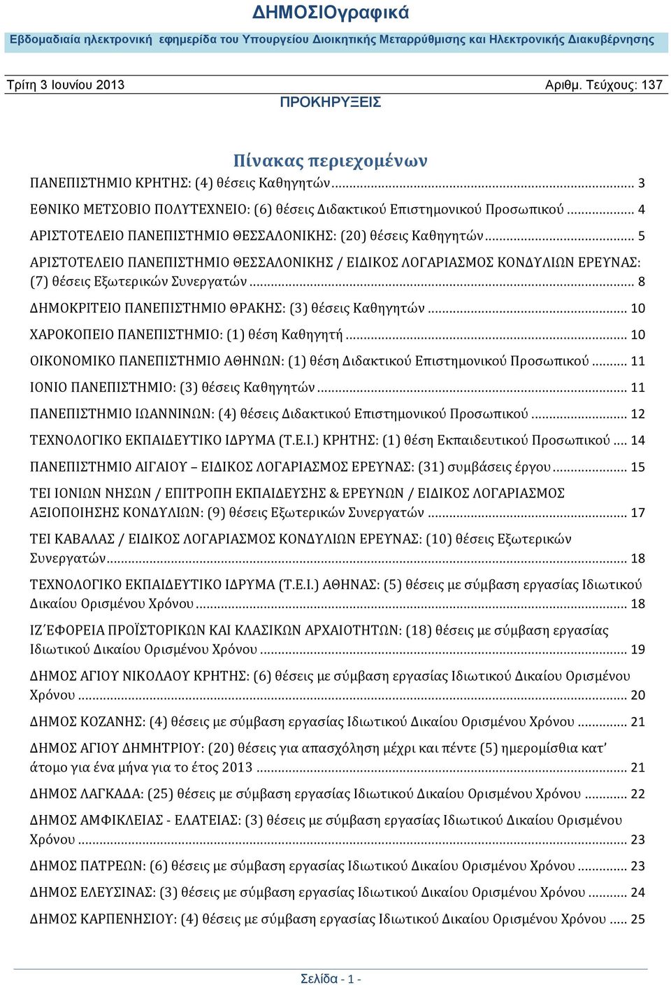 .. 8 ΔΗΜΟΚΡΙΤΕΙΟ ΠΑΝΕΠΙΣΤΗΜΙΟ ΘΡΑΚΗΣ: (3) θέσεις Καθηγητών... 10 ΧΑΡΟΚΟΠΕΙΟ ΠΑΝΕΠΙΣΤΗΜΙΟ: (1) θέση Καθηγητή... 10 ΟΙΚΟΝΟΜΙΚΟ ΠΑΝΕΠΙΣΤΗΜΙΟ ΑΘΗΝΩΝ: (1) θέση Διδακτικού Επιστημονικού Προσωπικού.