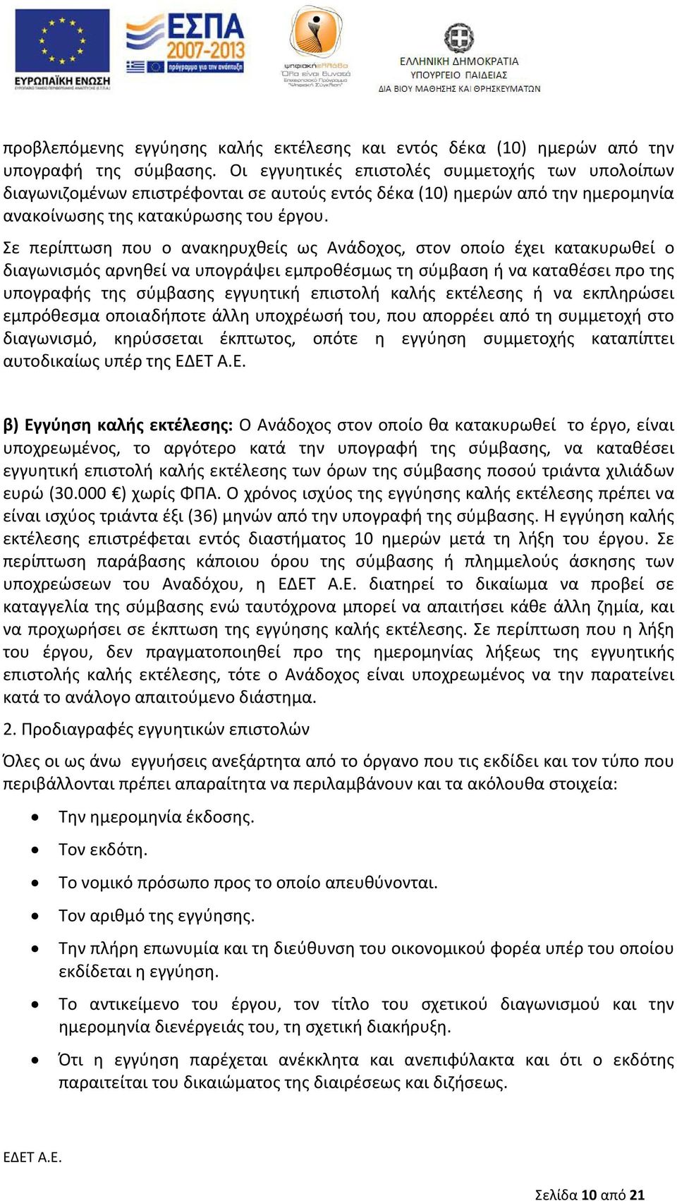 Σε περίπτωση που ο ανακηρυχθείς ως Ανάδοχος, στον οποίο έχει κατακυρωθεί ο διαγωνισμός αρνηθεί να υπογράψει εμπροθέσμως τη σύμβαση ή να καταθέσει προ της υπογραφής της σύμβασης εγγυητική επιστολή