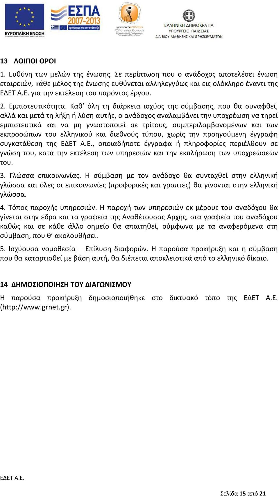 Καθ όλη τη διάρκεια ισχύος της σύμβασης, που θα συναφθεί, αλλά και μετά τη λήξη ή λύση αυτής, ο ανάδοχος αναλαμβάνει την υποχρέωση να τηρεί εμπιστευτικά και να μη γνωστοποιεί σε τρίτους,