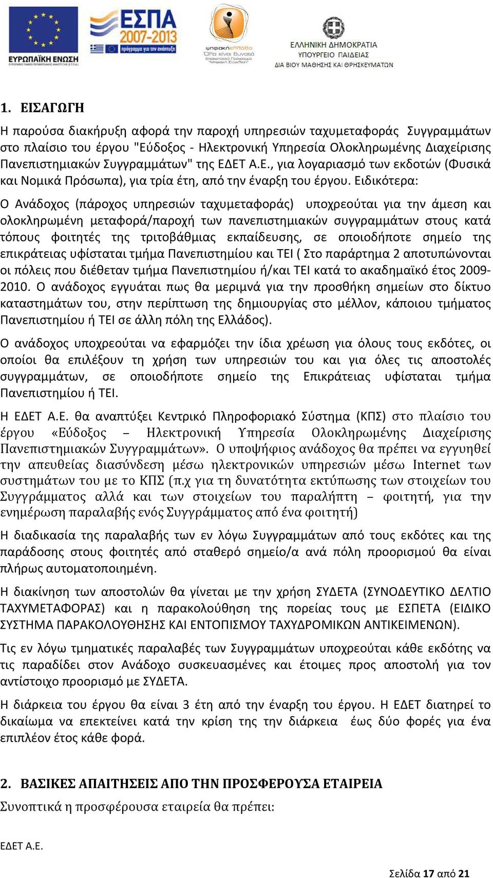 Ειδικότερα: O Ανάδοχος (πάροχος υπηρεσιών ταχυμεταφοράς) υποχρεούται για την άμεση και ολοκληρωμένη μεταφορά/παροχή των πανεπιστημιακών συγγραμμάτων στους κατά τόπους φοιτητές της τριτοβάθμιας