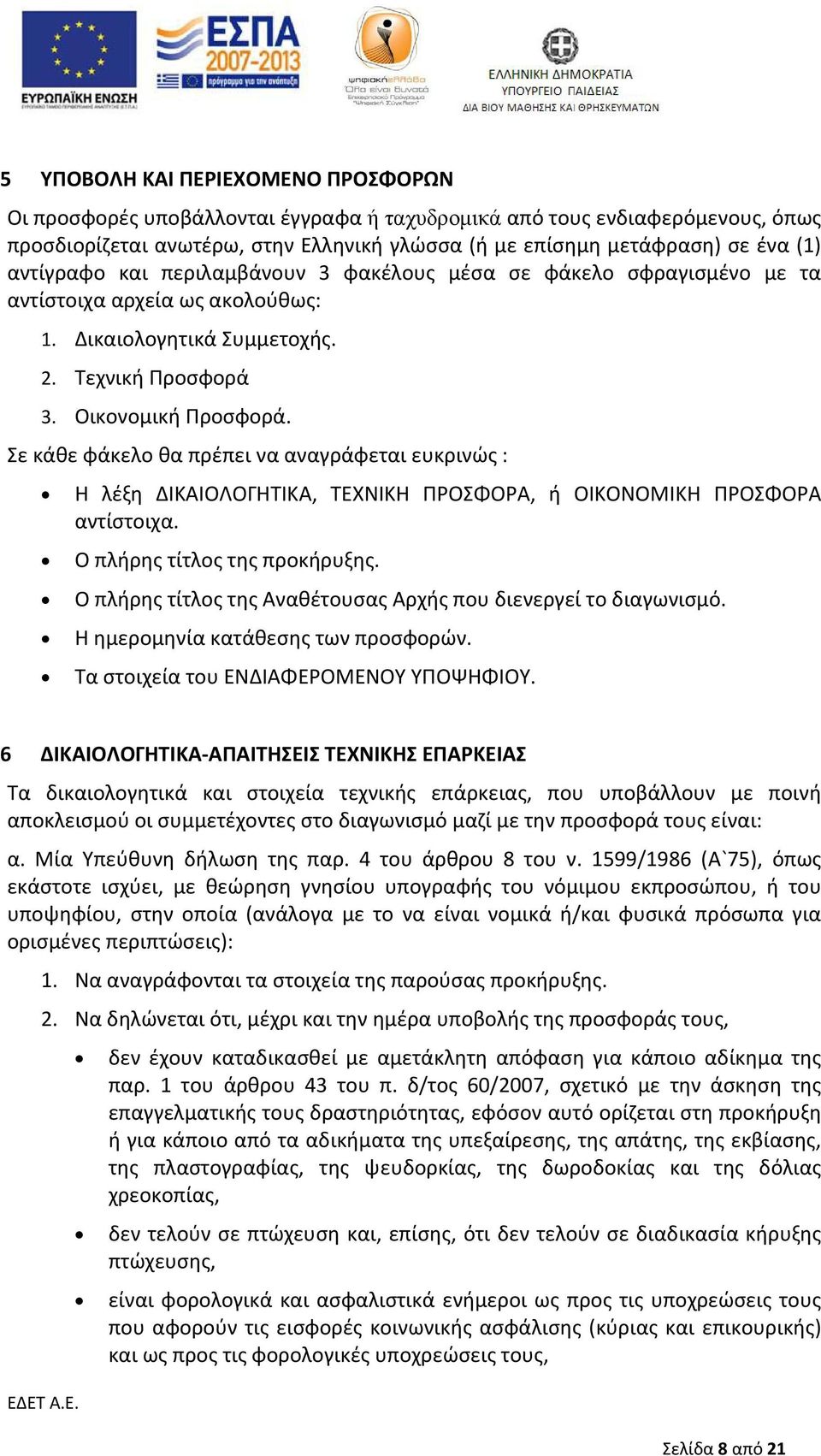 Σε κάθε φάκελο θα πρέπει να αναγράφεται ευκρινώς : Η λέξη ΔΙΚΑΙΟΛΟΓΗΤΙΚΑ, ΤΕΧΝΙΚΗ ΠΡΟΣΦΟΡΑ, ή ΟΙΚΟΝΟΜΙΚΗ ΠΡΟΣΦΟΡΑ αντίστοιχα. Ο πλήρης τίτλος της προκήρυξης.