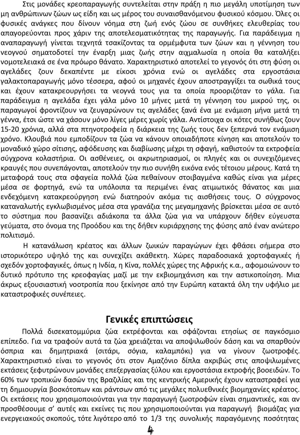 Για παράδειγμα η αναπαραγωγή γίνεται τεχνητά τσακίζοντας τα ορμέμφυτα των ζώων και η γέννηση του νεογνού σηματοδοτεί την έναρξη μιας ζωής στην αιχμαλωσία η οποία θα καταλήξει νομοτελειακά σε ένα