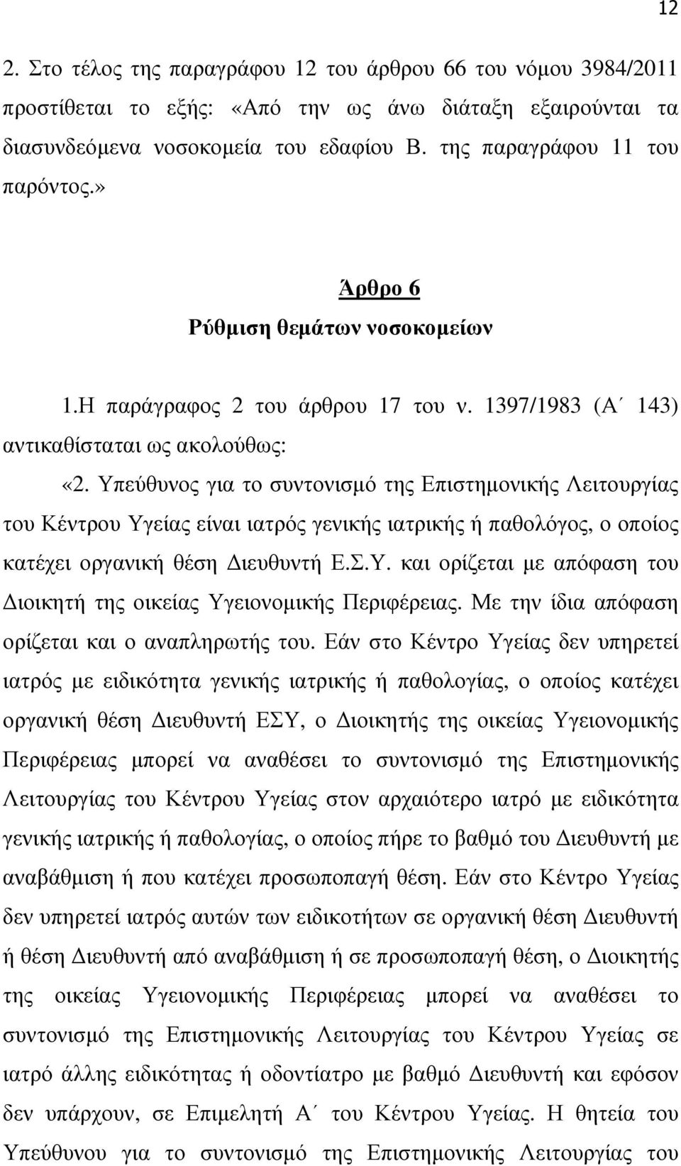 Υπεύθυνος για το συντονισµό της Επιστηµονικής Λειτουργίας του Κέντρου Υγείας είναι ιατρός γενικής ιατρικής ή παθολόγος, ο οποίος κατέχει οργανική θέση ιευθυντή Ε.Σ.Υ. και ορίζεται µε απόφαση του ιοικητή της οικείας Υγειονοµικής Περιφέρειας.