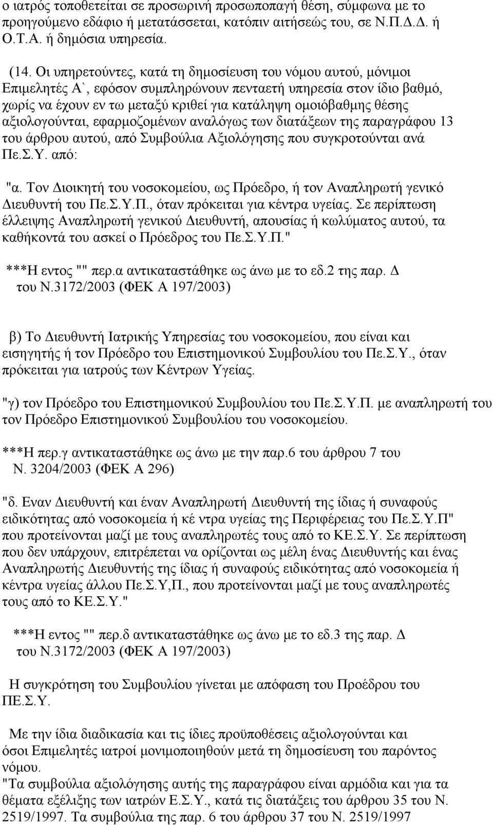 αξιολογούνται, εφαρμοζομένων αναλόγως των διατάξεων της παραγράφου 13 του άρθρου αυτού, από Συμβούλια Αξιολόγησης που συγκροτούνται ανά Πε.Σ.Υ. από: "α.