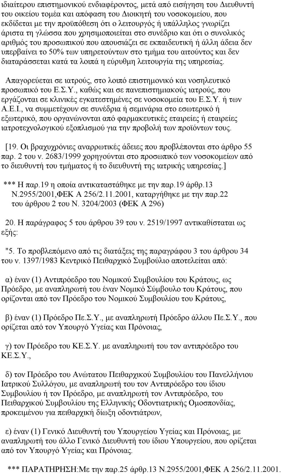 αιτούντος και δεν διαταράσσεται κατά τα λοιπά η εύρυθμη λειτουργία της υπηρεσίας. Απαγορεύεται σε ιατρούς, στο λοιπό επιστημονικό και νοσηλευτικό προσωπικό του Ε.Σ.Υ.