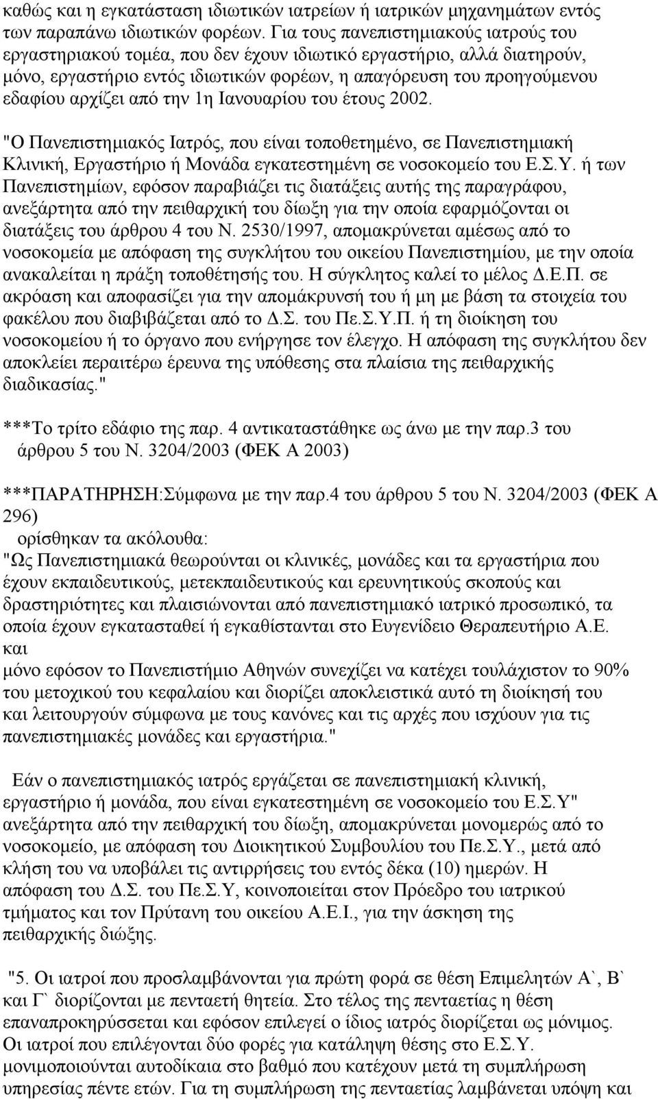 από την 1η Ιανουαρίου του έτους 2002. "Ο Πανεπιστημιακός Ιατρός, που είναι τοποθετημένο, σε Πανεπιστημιακή Κλινική, Εργαστήριο ή Μονάδα εγκατεστημένη σε νοσοκομείο του Ε.Σ.Υ.