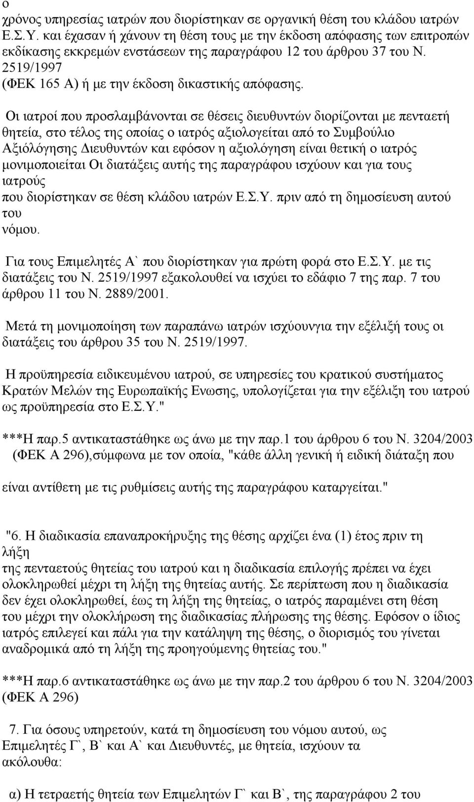 Οι ιατροί που προσλαμβάνονται σε θέσεις διευθυντών διορίζονται με πενταετή θητεία, στο τέλος της οποίας ο ιατρός αξιολογείται από το Συμβούλιο Αξιόλόγησης Διευθυντών και εφόσον η αξιολόγηση είναι