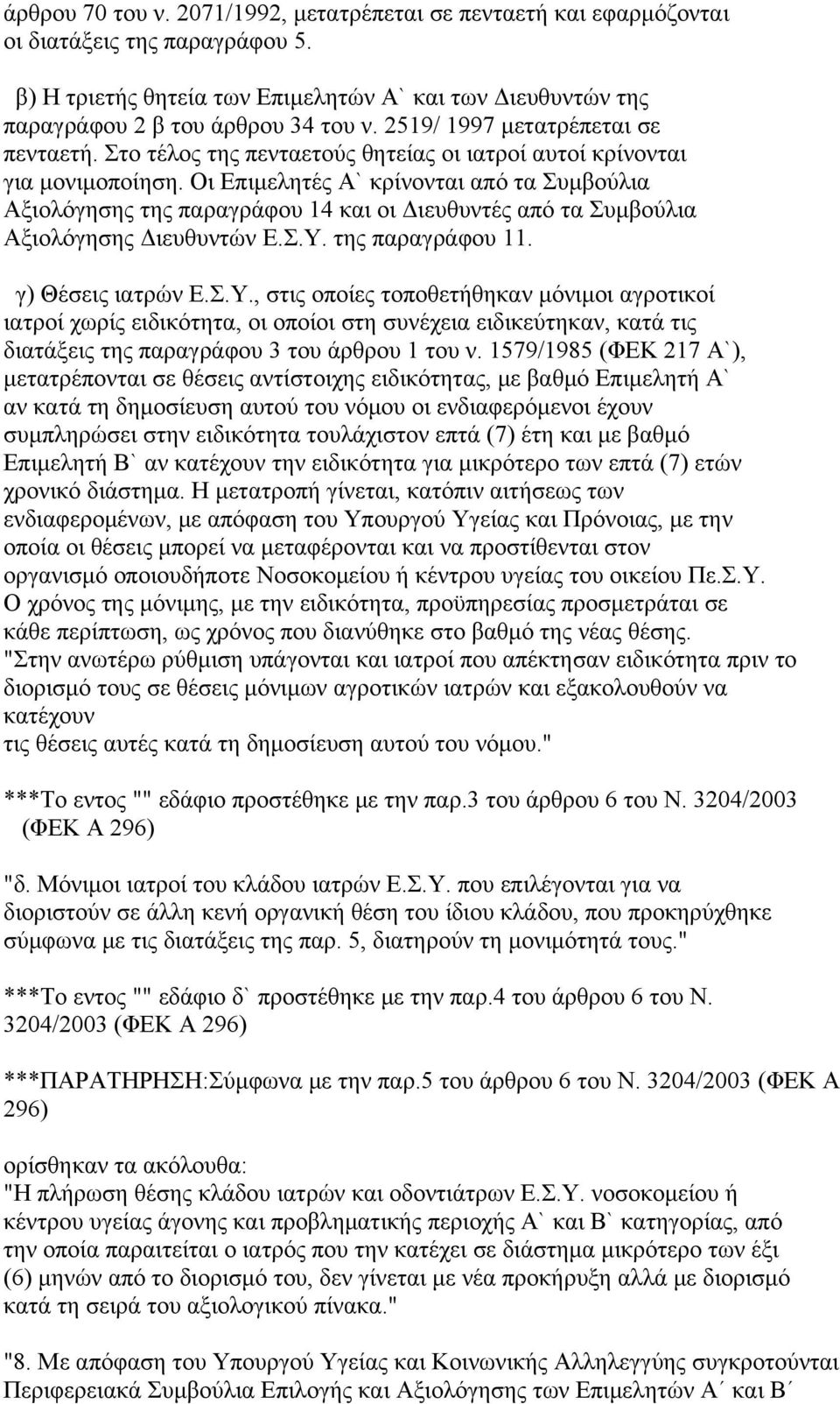 Οι Επιμελητές Α` κρίνονται από τα Συμβούλια Αξιολόγησης της παραγράφου 14 και οι Διευθυντές από τα Συμβούλια Αξιολόγησης Διευθυντών Ε.Σ.Υ.