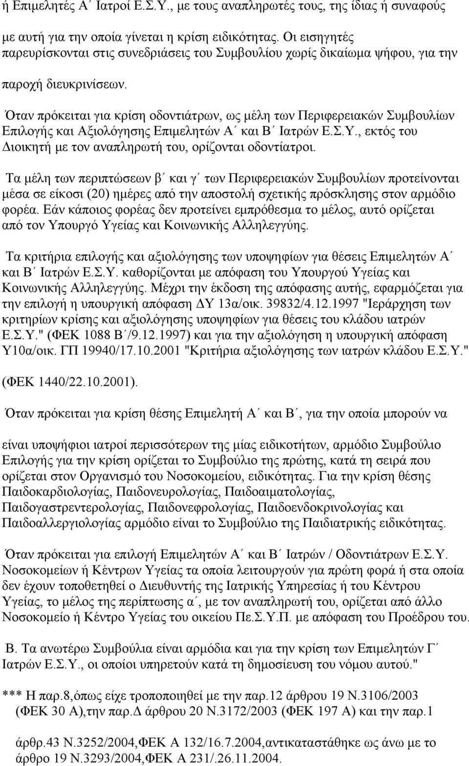 Όταν πρόκειται για κρίση οδοντιάτρων, ως μέλη των Περιφερειακών Συμβουλίων Επιλογής και Αξιολόγησης Επιμελητών Α και Β Ιατρών Ε.Σ.Υ., εκτός του Διοικητή με τον αναπληρωτή του, ορίζονται οδοντίατροι.