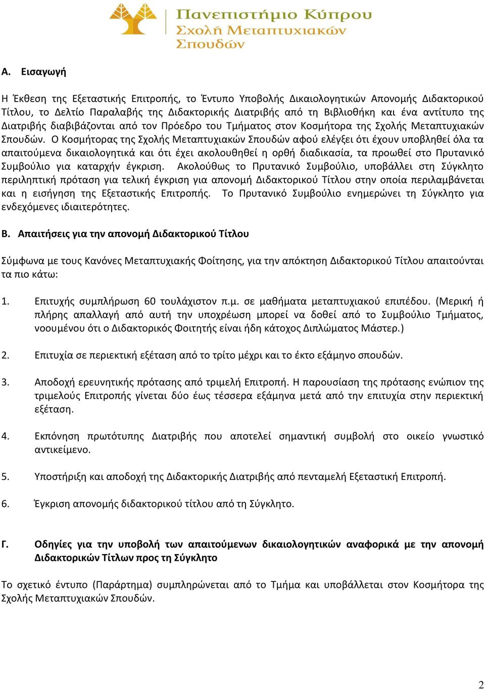 Ο Κοσμήτορας της Σχολής Μεταπτυχιακών Σπουδών αφού ελέγξει ότι έχουν υποβληθεί όλα τα απαιτούμενα δικαιολογητικά και ότι έχει ακολουθηθεί η ορθή διαδικασία, τα προωθεί στο Πρυτανικό Συμβούλιο για