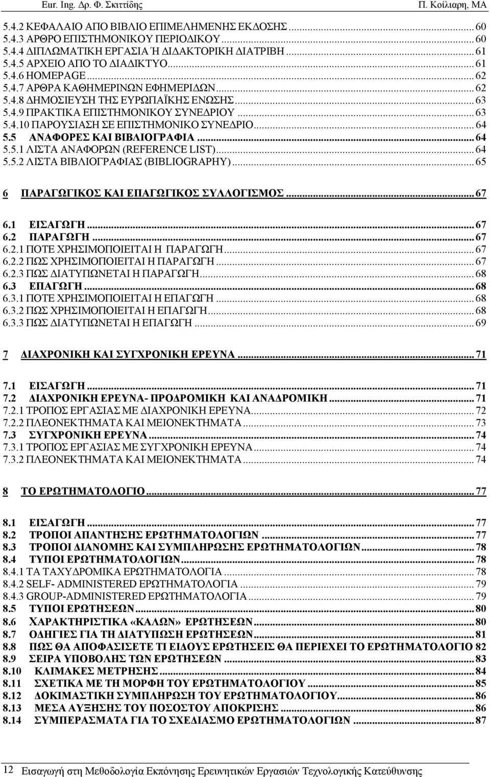 5 ΑΝΑΦΟΡΕΣ ΚΑΙ ΒΙΒΛΙΟΓΡΑΦΙΑ... 64 5.5.1 ΛΙΣΤΑ ΑΝΑΦΟΡΩΝ (REFERENCE LIST)... 64 5.5.2 ΛΙΣΤΑ ΒΙΒΛΙΟΓΡΑΦΙΑΣ (BIBLIOGRAPHY)... 65 6 ΠΑΡΑΓΩΓΙΚΟΣ ΚΑΙ ΕΠΑΓΩΓΙΚΟΣ ΣΥΛΛΟΓΙΣΜΟΣ... 67 6.1 ΕΙΣΑΓΩΓΗ... 67 6.2 ΠΑΡΑΓΩΓΗ.