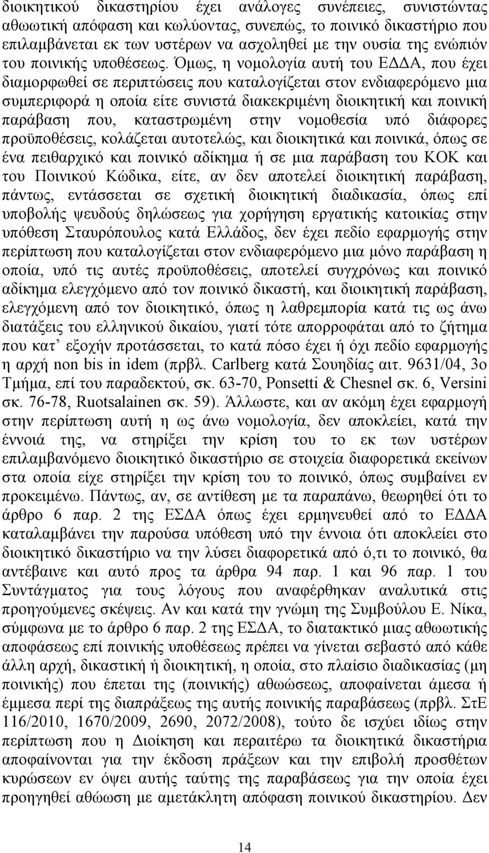 Όµως, η νοµολογία αυτή του Ε Α, που έχει διαµορφωθεί σε περιπτώσεις που καταλογίζεται στον ενδιαφερόµενο µια συµπεριφορά η οποία είτε συνιστά διακεκριµένη διοικητική και ποινική παράβαση που,