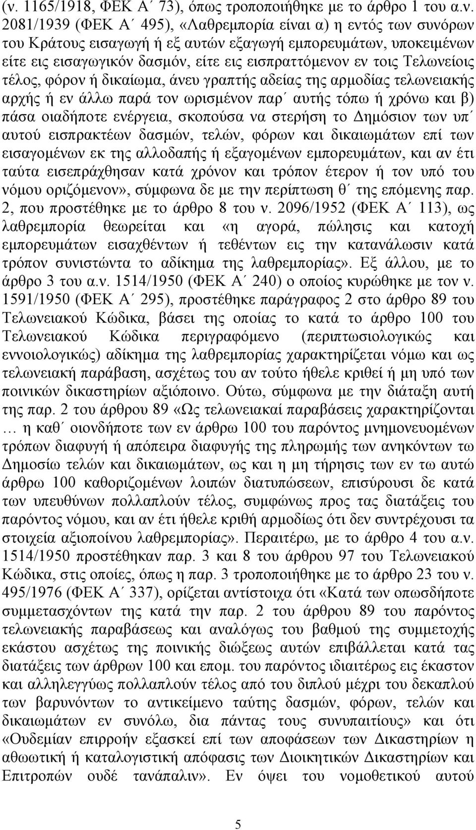 και β) πάσα οιαδήποτε ενέργεια, σκοπούσα να στερήση το ηµόσιον των υπ αυτού εισπρακτέων δασµών, τελών, φόρων και δικαιωµάτων επί των εισαγοµένων εκ της αλλοδαπής ή εξαγοµένων εµπορευµάτων, και αν έτι